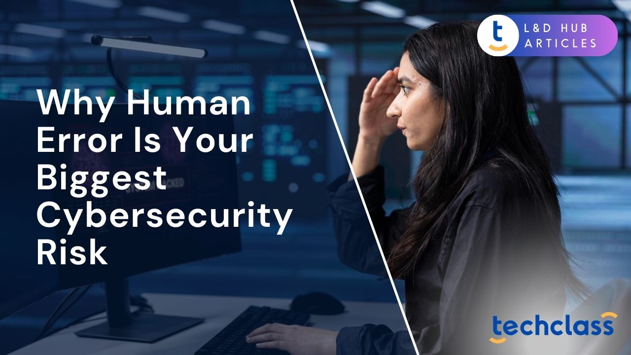 Why Human Error Is Your Biggest Cybersecurity Risk?