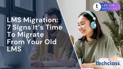 LMS migration: 7 signs it’s time to migrate from your old LMS?