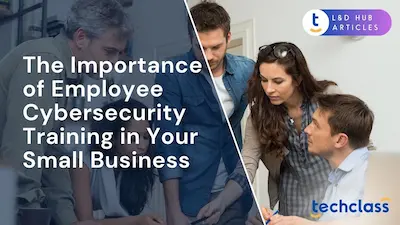 The Importance of Employee Cybersecurity Training in Your Small Business