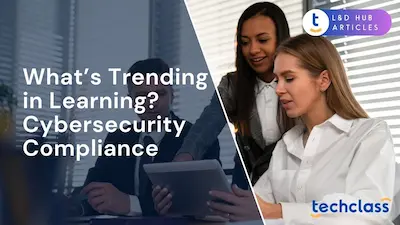 What’s Trending in Learning? Cybersecurity Compliance