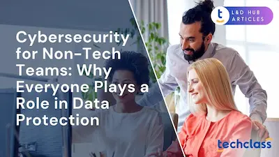 Cybersecurity for Non-Tech Teams: Why Everyone Plays a Role in Data Protection?