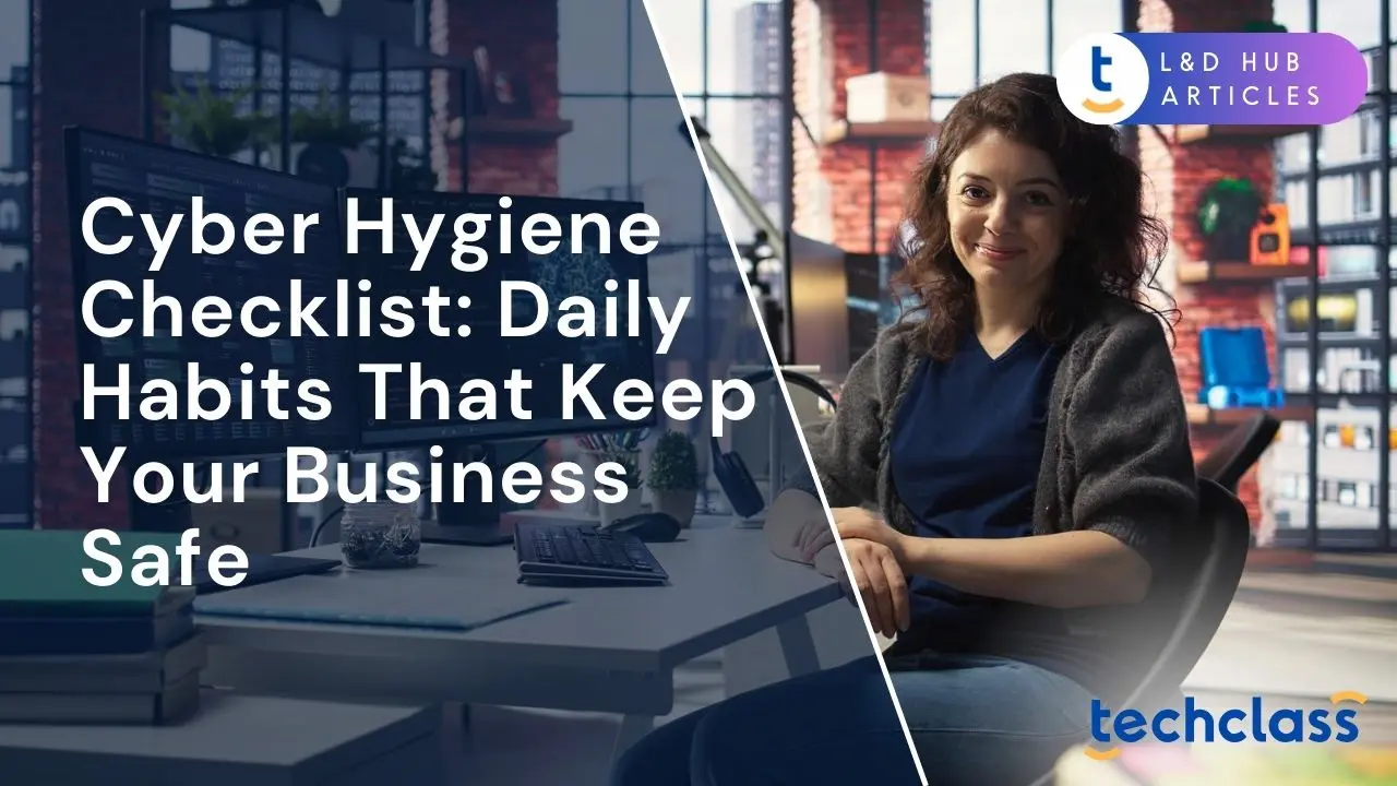 Cyber Hygiene Checklist: Daily Habits That Keep Your Business Safe