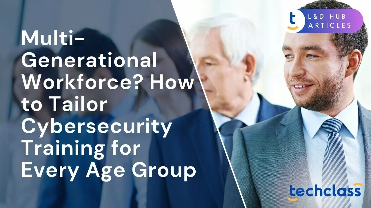 Multi-Generational Workforce? How to Tailor Cybersecurity Training for Every Age Group?