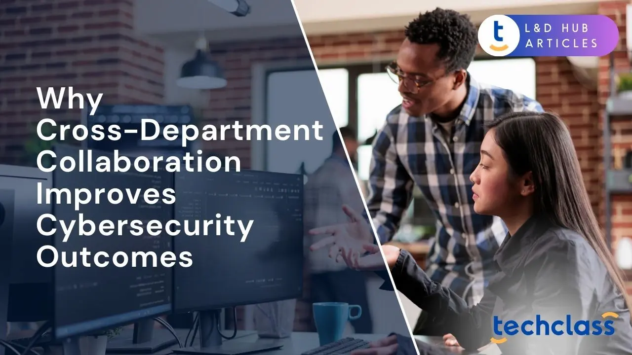 Why Cross-Department Collaboration Improves Cybersecurity Outcomes?