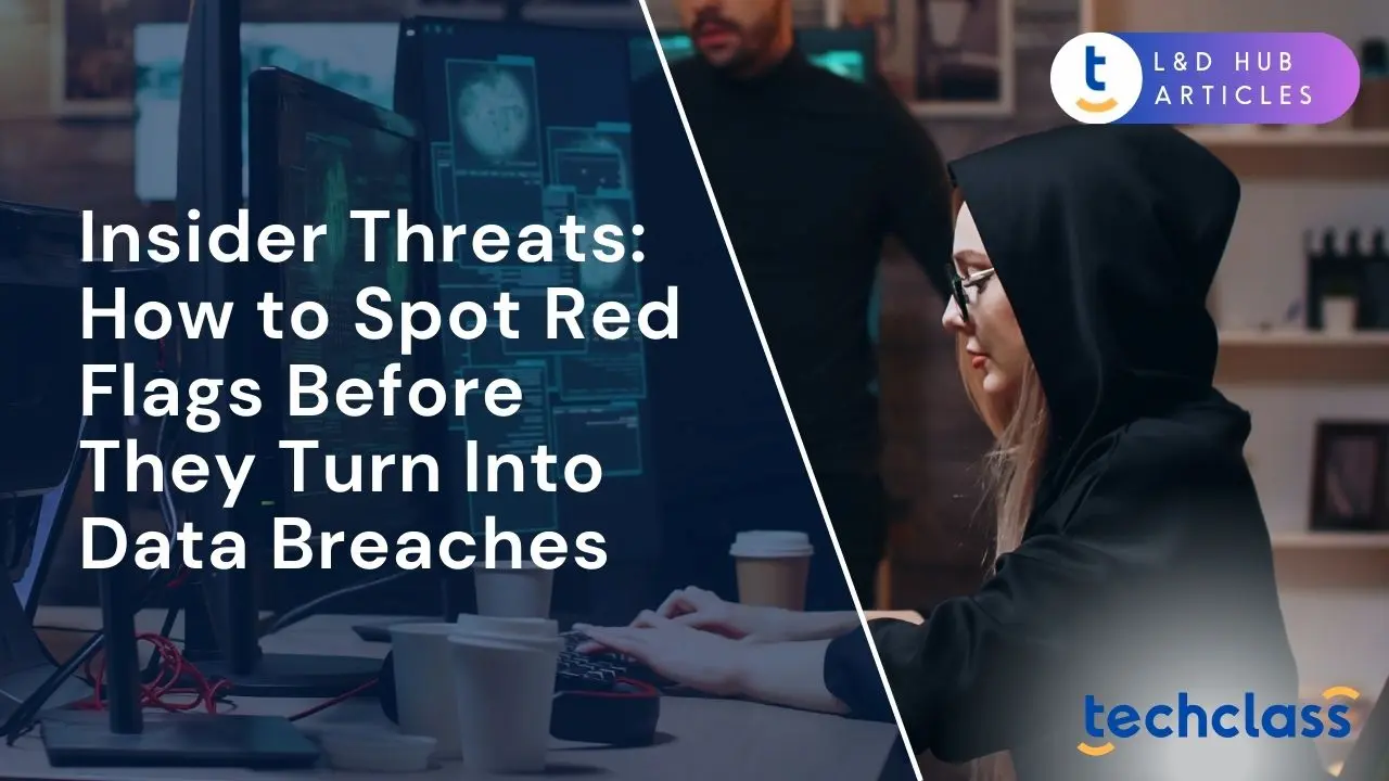 Insider Threats: How to Spot Red Flags Before They Turn Into Data Breaches