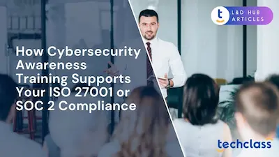 How Cybersecurity Awareness Training Supports Your ISO 27001 or SOC 2 Compliance?