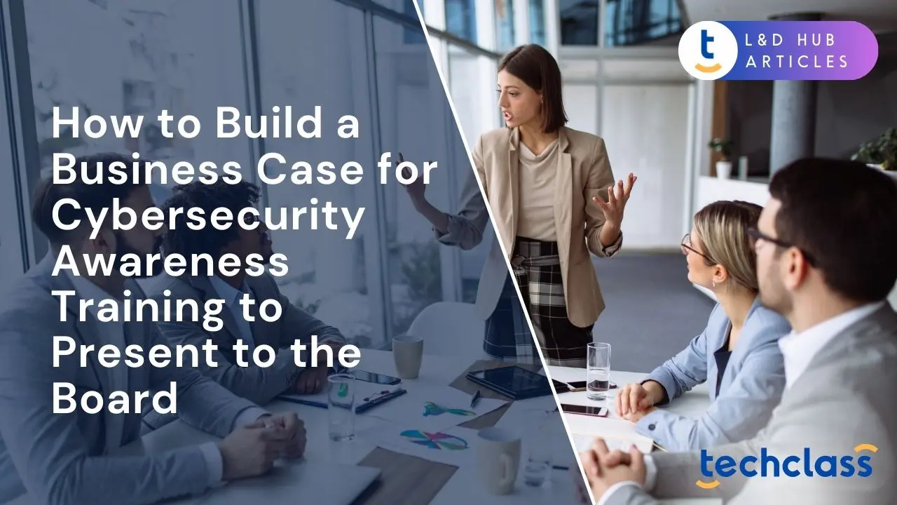 How to Build a Business Case for Cybersecurity Awareness Training to Present to the Board?