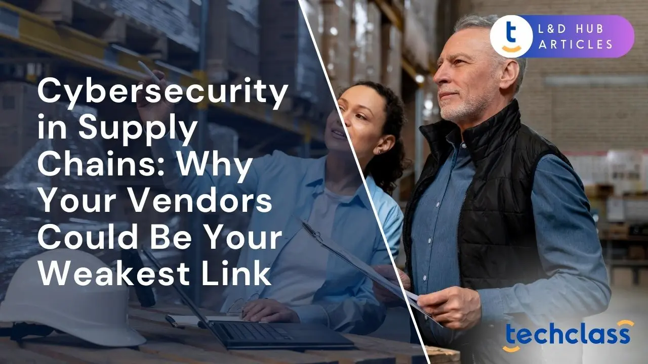 Cybersecurity in Supply Chains: Why Your Vendors Could Be Your Weakest Link