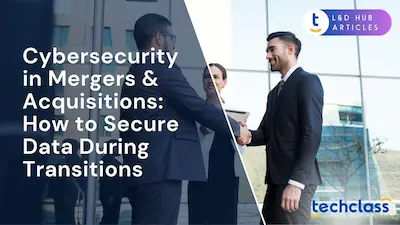 Cybersecurity in Mergers & Acquisitions: How to Secure Data During Transitions