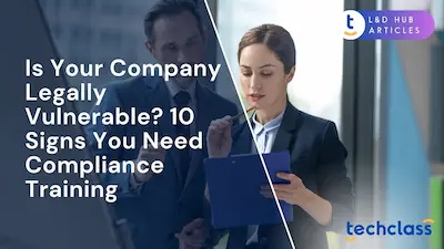 Is Your Company Legally Vulnerable? 10 Signs You Need Compliance Training