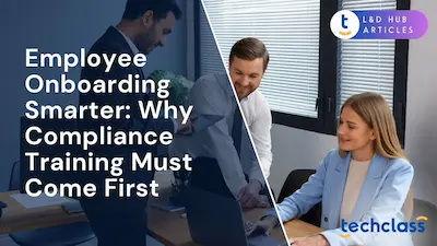Employee Onboarding Smarter: Why Compliance Training Must Come First