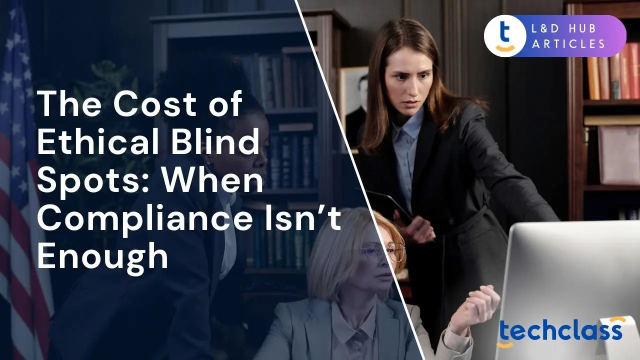 The Cost of Ethical Blind Spots: When Compliance Isn’t Enough