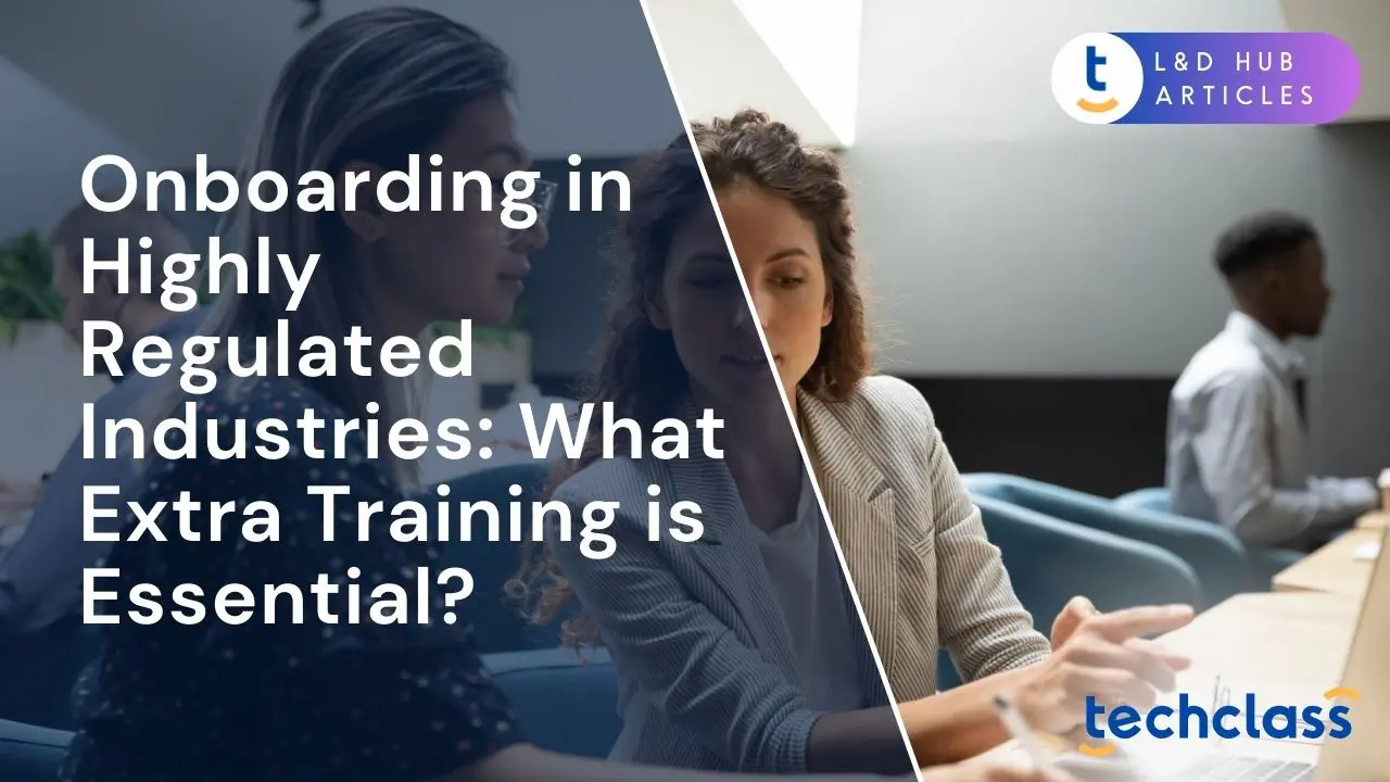 Onboarding in Highly Regulated Industries: What Extra Training is Essential?