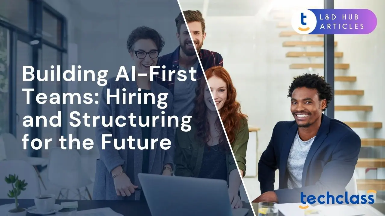 Building AI-First Teams: Hiring and Structuring for the Future
