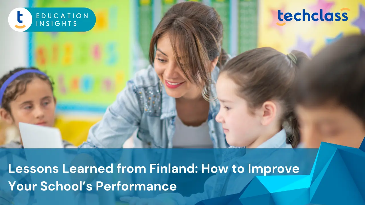 Lessons Learned from Finland: How to Improve Your School’s Performance
