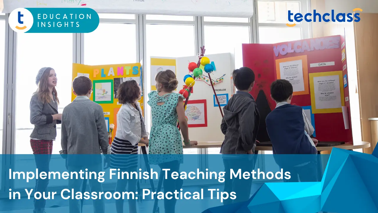 Implementing Finnish Teaching Methods in Your Classroom: Practical Tips