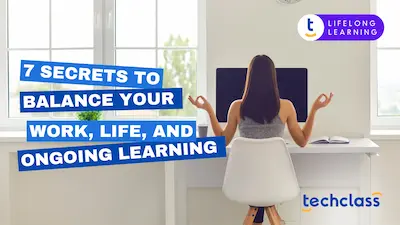 7 Secrets to Balance Your Work, Life, and Ongoing Learning