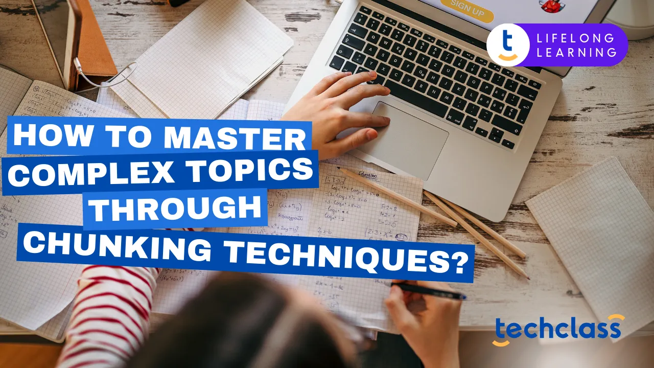 How to Master Complex Topics Through Chunking Techniques?