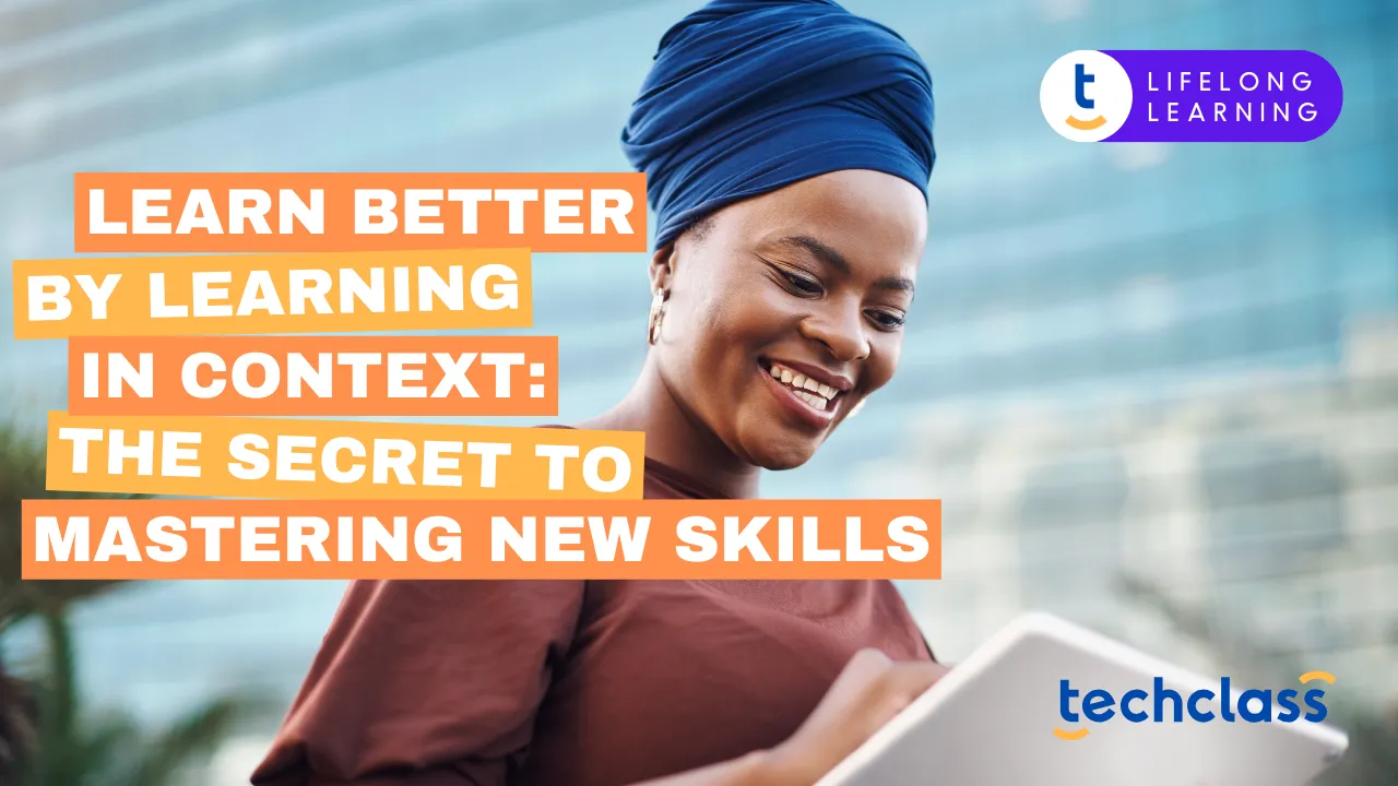Learn Better by Learning in Context: The Secret to Mastering New Skills