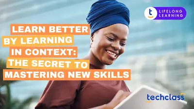 Learn Better by Learning in Context: The Secret to Mastering New Skills