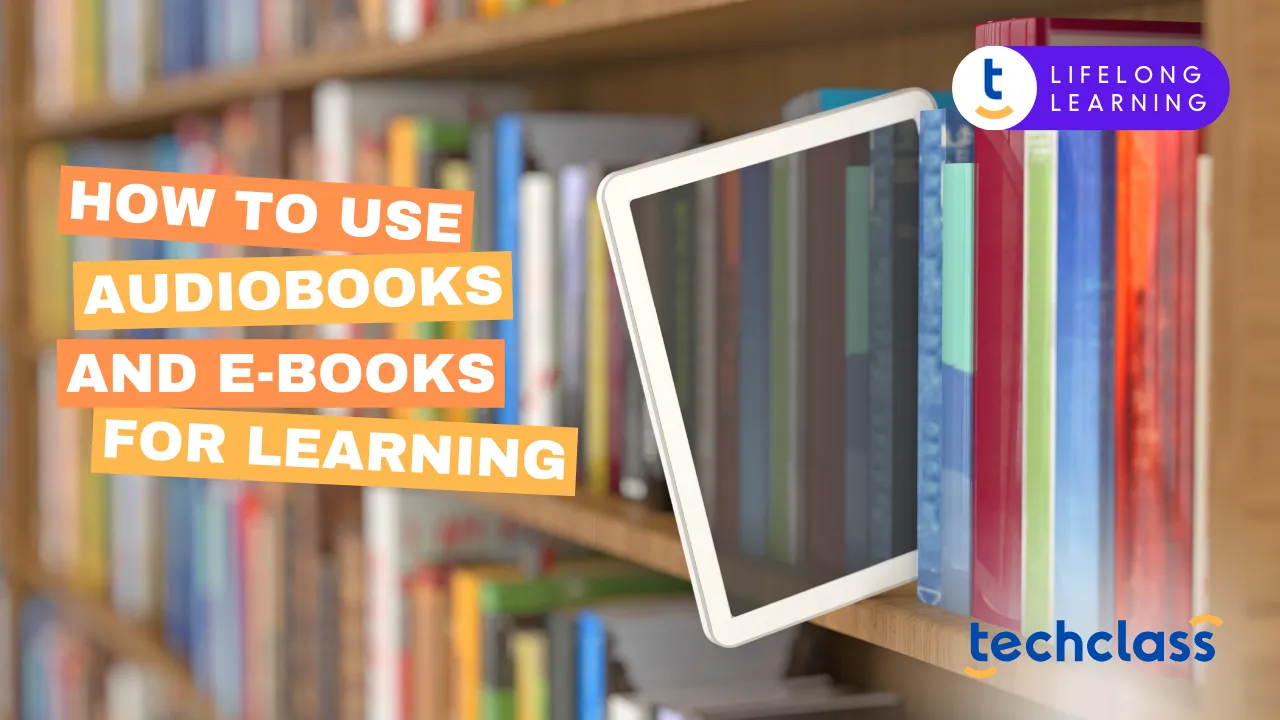 How to Use Audiobooks and E-books for Learning