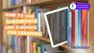 How to Use Audiobooks and E-books for Learning