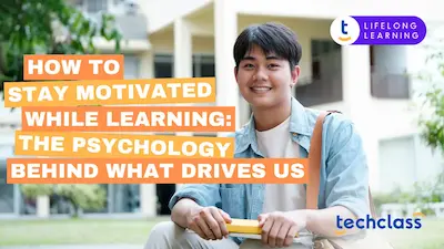 How to Stay Motivated While Learning: The Psychology Behind What Drives Us