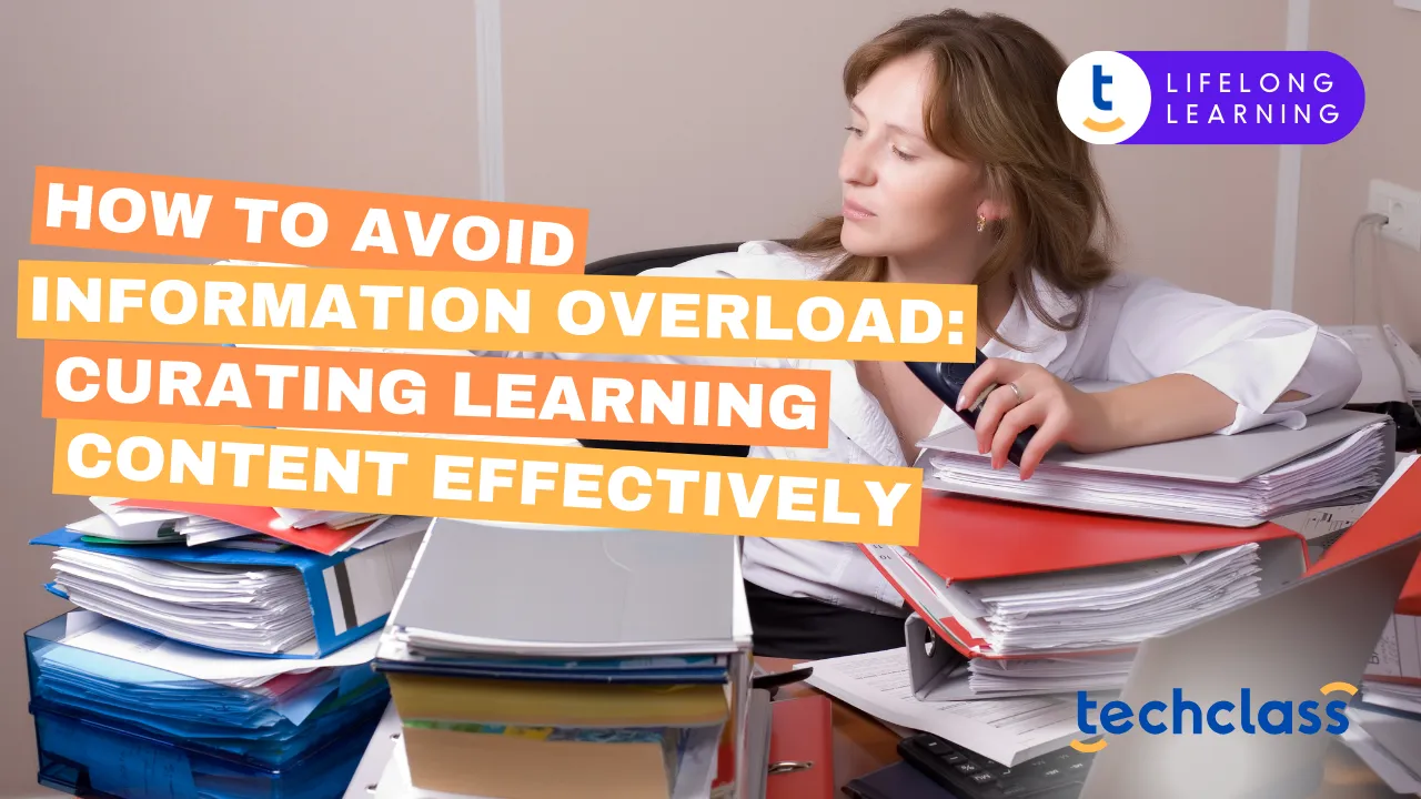 How to Avoid Information Overload: Curating Learning Content Effectively