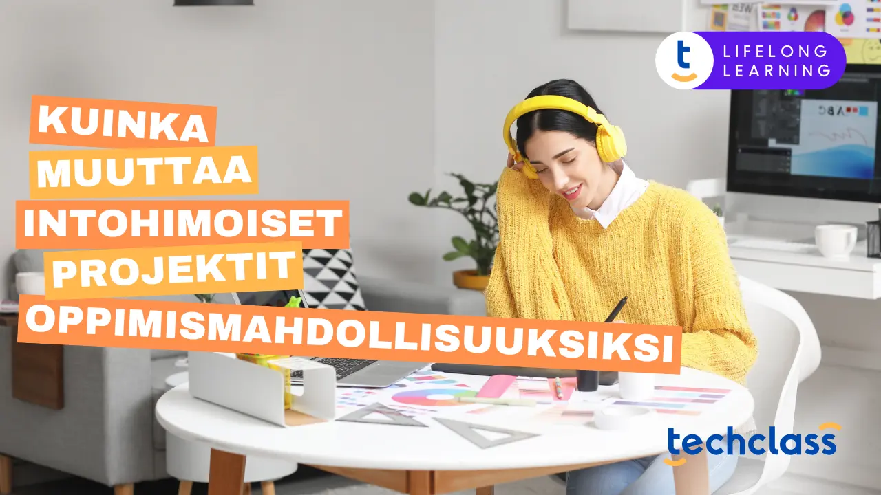 Kuinka muuttaa intohimoiset projektit oppimismahdollisuuksiksi