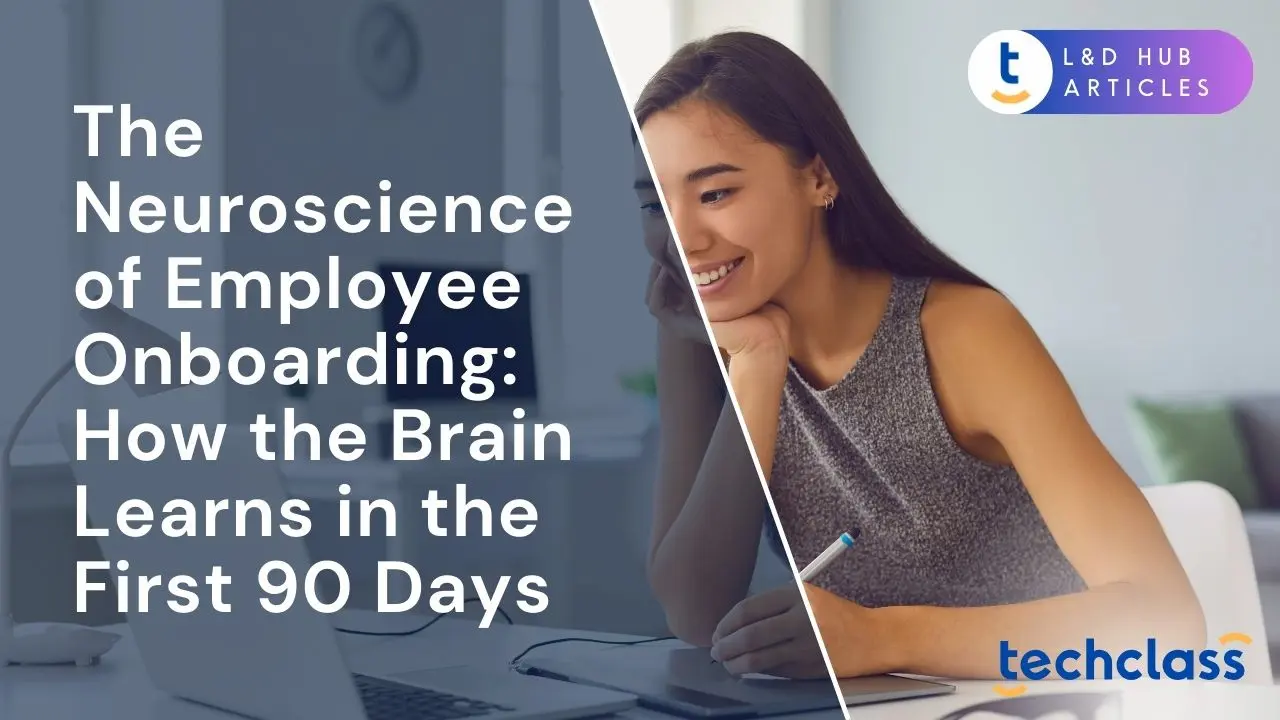 The Neuroscience of Employee Onboarding: How the Brain Learns in the First 90 Days