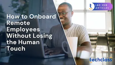 How to Onboard Remote Employees Without Losing the Human Touch?