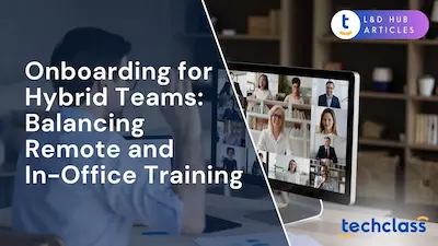 Onboarding for Hybrid Teams: Balancing Remote and In-Office Training