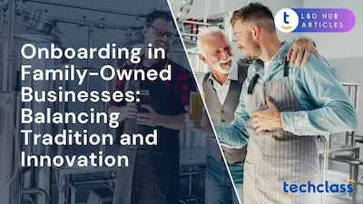 Onboarding in Family-Owned Businesses: Balancing Tradition and Innovation