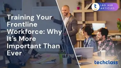 Training Your Frontline Workforce: Why It's More Important Than Ever