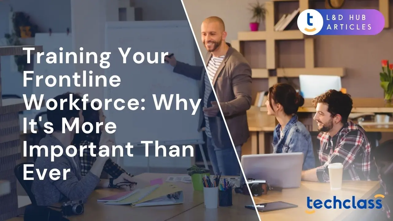 Training Your Frontline Workforce: Why It's More Important Than Ever