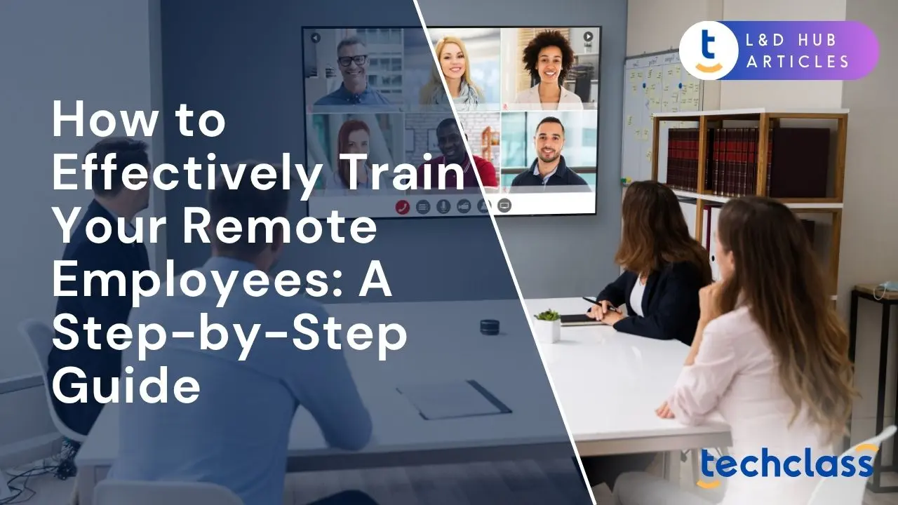 How to Effectively Train Your Remote Employees: A Step-by-Step Guide