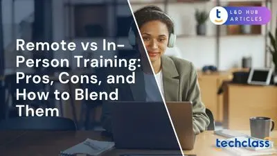 Remote vs In-Person Training: Pros, Cons, and How to Blend Them