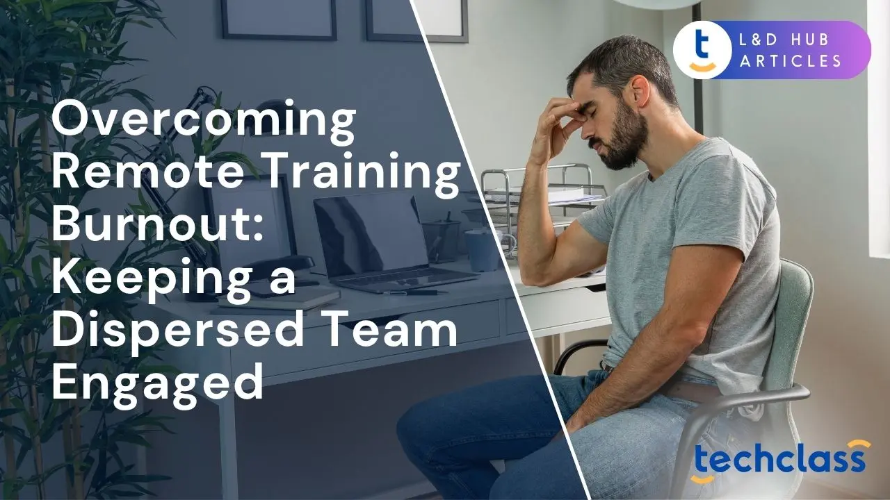 Overcoming Remote Training Burnout: Keeping a Dispersed Team Engaged