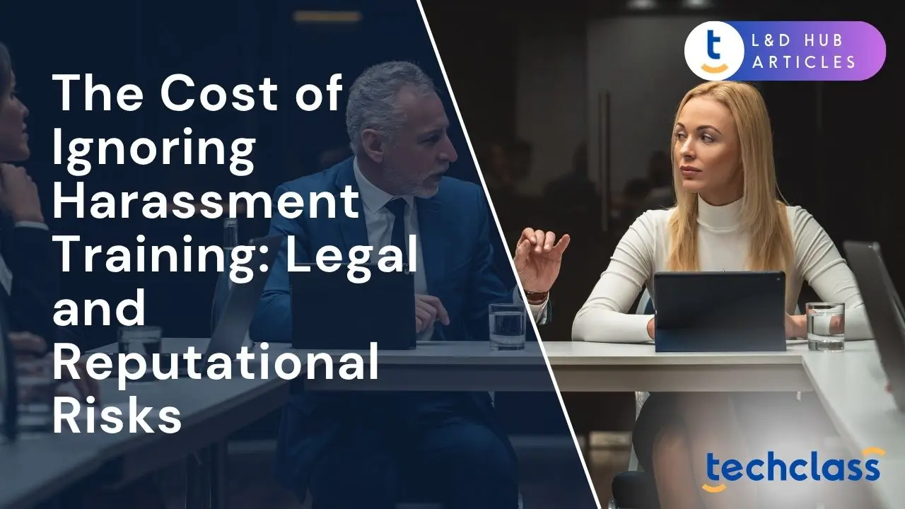 The Cost of Ignoring Harassment Training: Legal and Reputational Risks