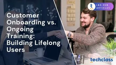 Customer Onboarding vs. Ongoing Training: Building Lifelong Users