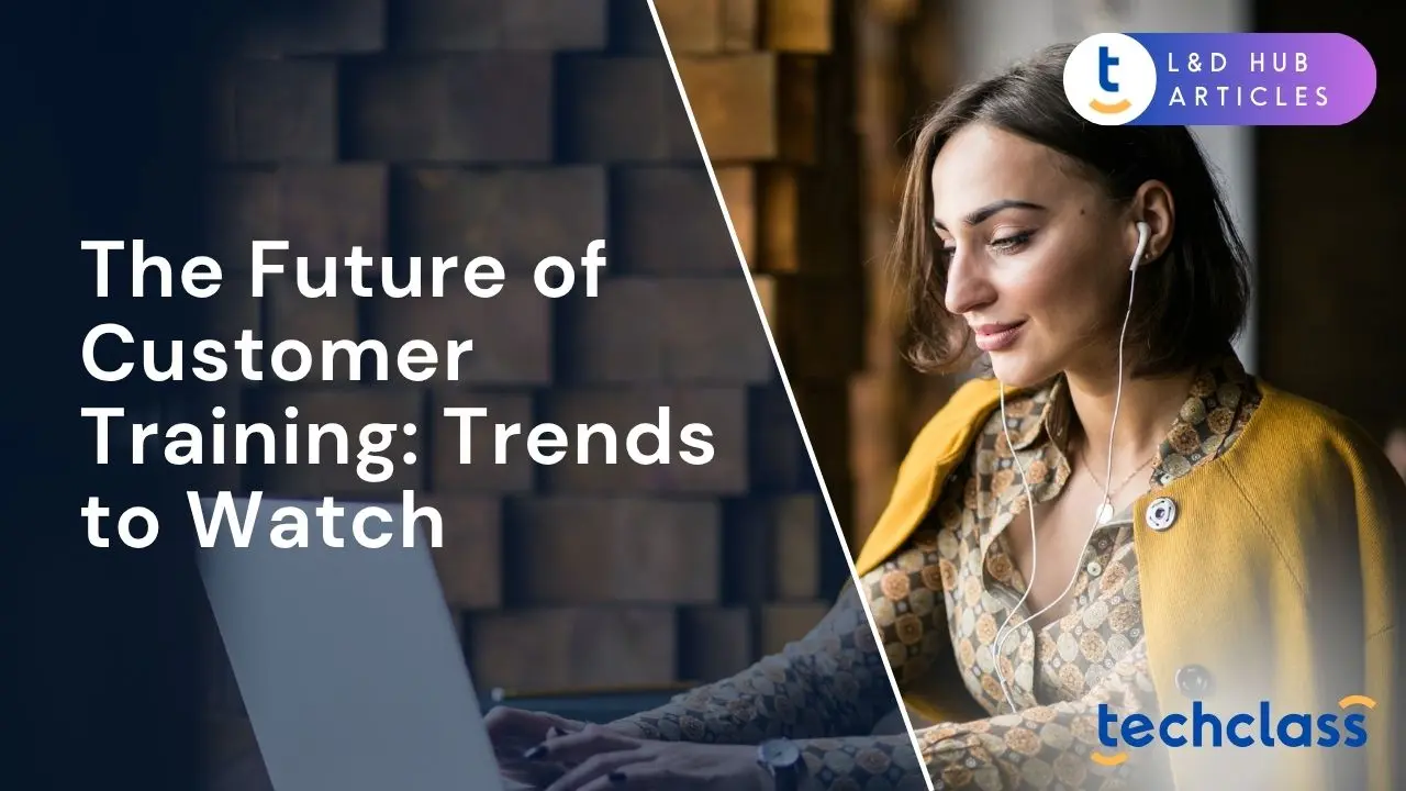 The Future of Customer Training: Trends to Watch