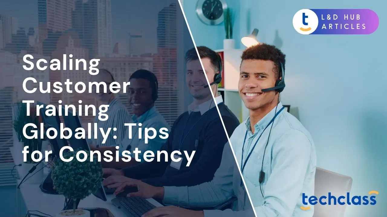 Scaling Customer Training Globally: Tips for Consistency