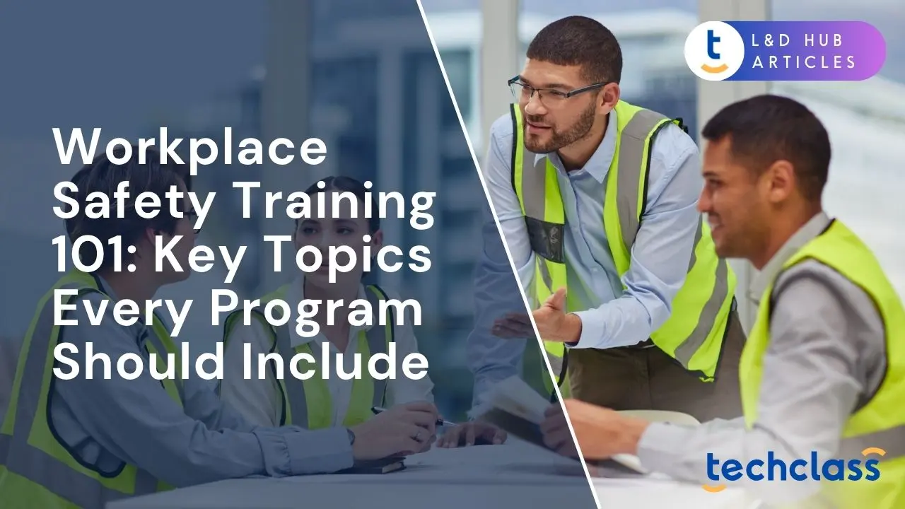 Workplace Safety Training 101: Key Topics Every Program Should Include