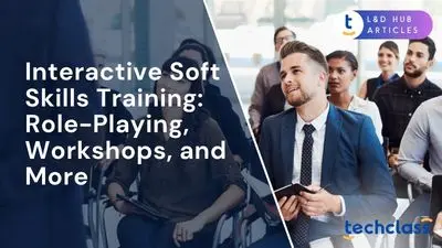 Interactive Soft Skills Training: Role-Playing, Workshops, and More