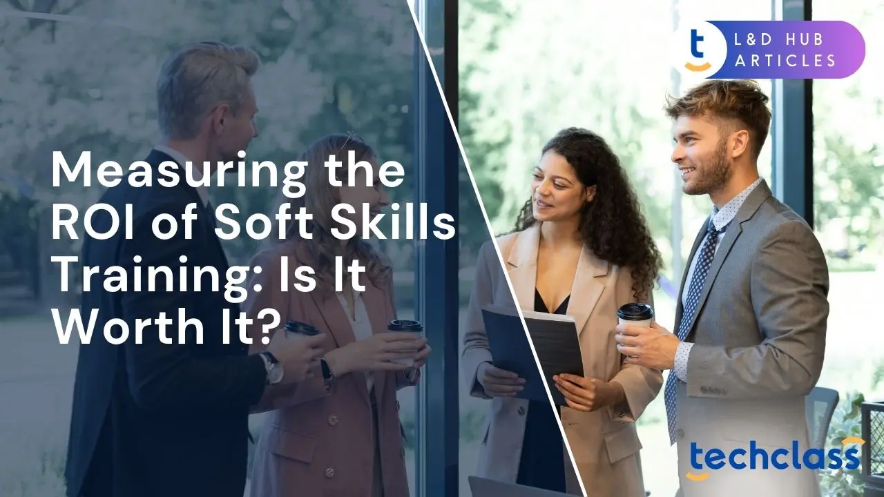 Measuring the ROI of Soft Skills Training: Is It Worth It?
