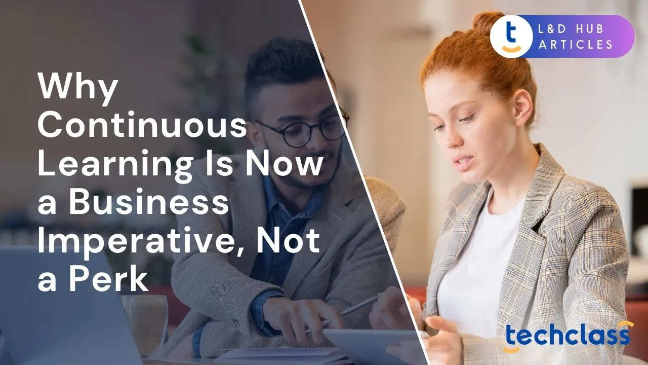 Why Continuous Learning Is Now a Business Imperative, Not a Perk
