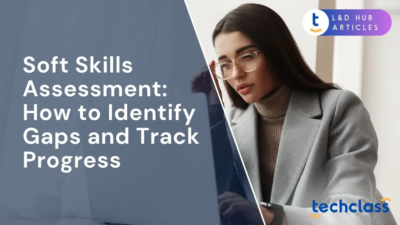 Soft Skills Assessment: How to Identify Gaps and Track Progress