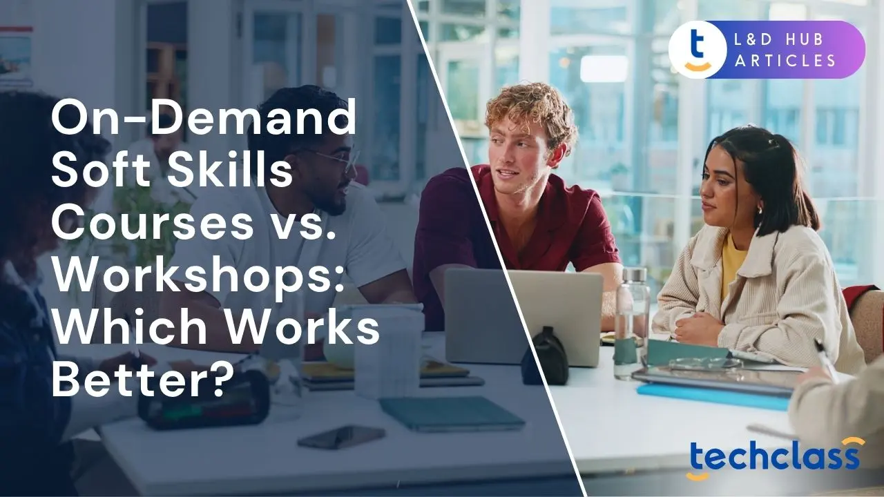On-Demand Soft Skills Courses vs. Workshops: Which Works Better?