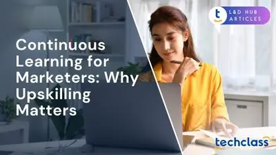 Continuous Learning for Marketers: Why Upskilling Matters