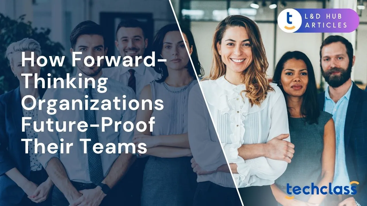 How Forward-Thinking Organizations Future-Proof Their Teams